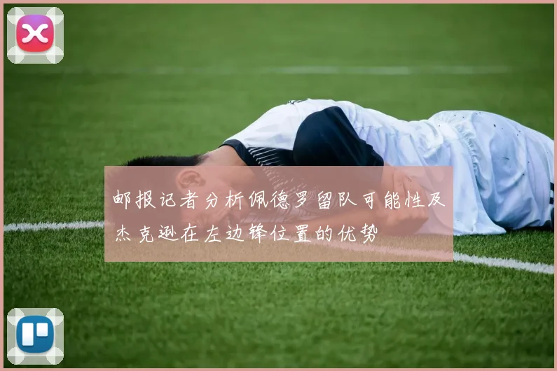邮报记者分析佩德罗留队可能性及杰克逊在左边锋位置的优势
