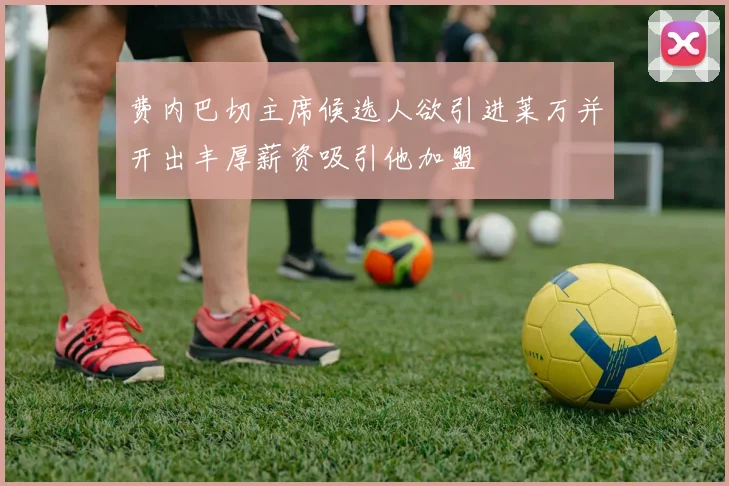 费内巴切主席候选人欲引进莱万并开出丰厚薪资吸引他加盟